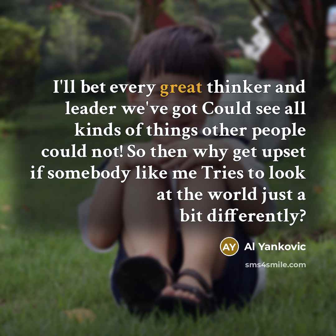 “I'll bet every great thinker and leader we've got Could…” quote by Al Yankovic