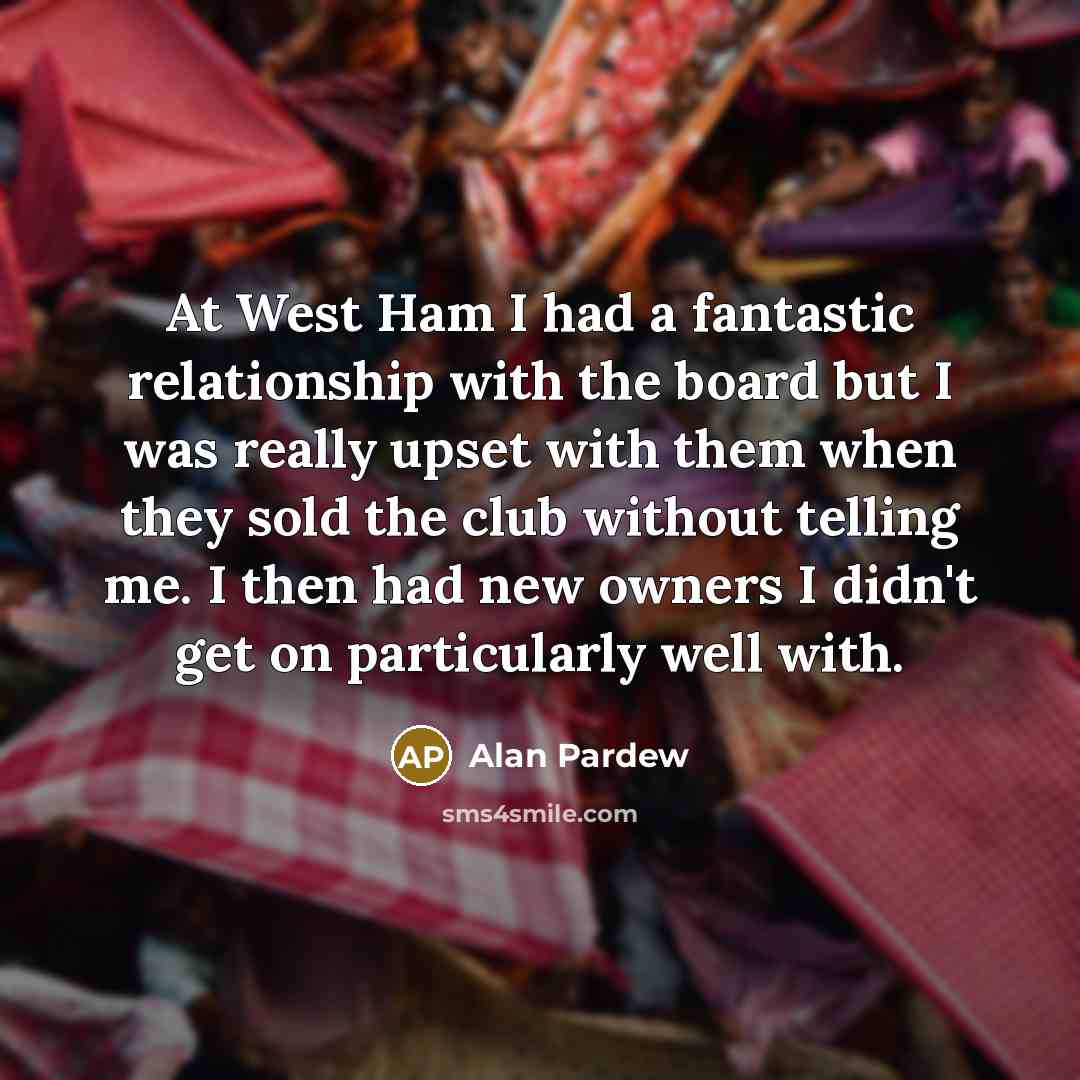“At West Ham I had a fantastic relationship with the…” quote by Alan Pardew