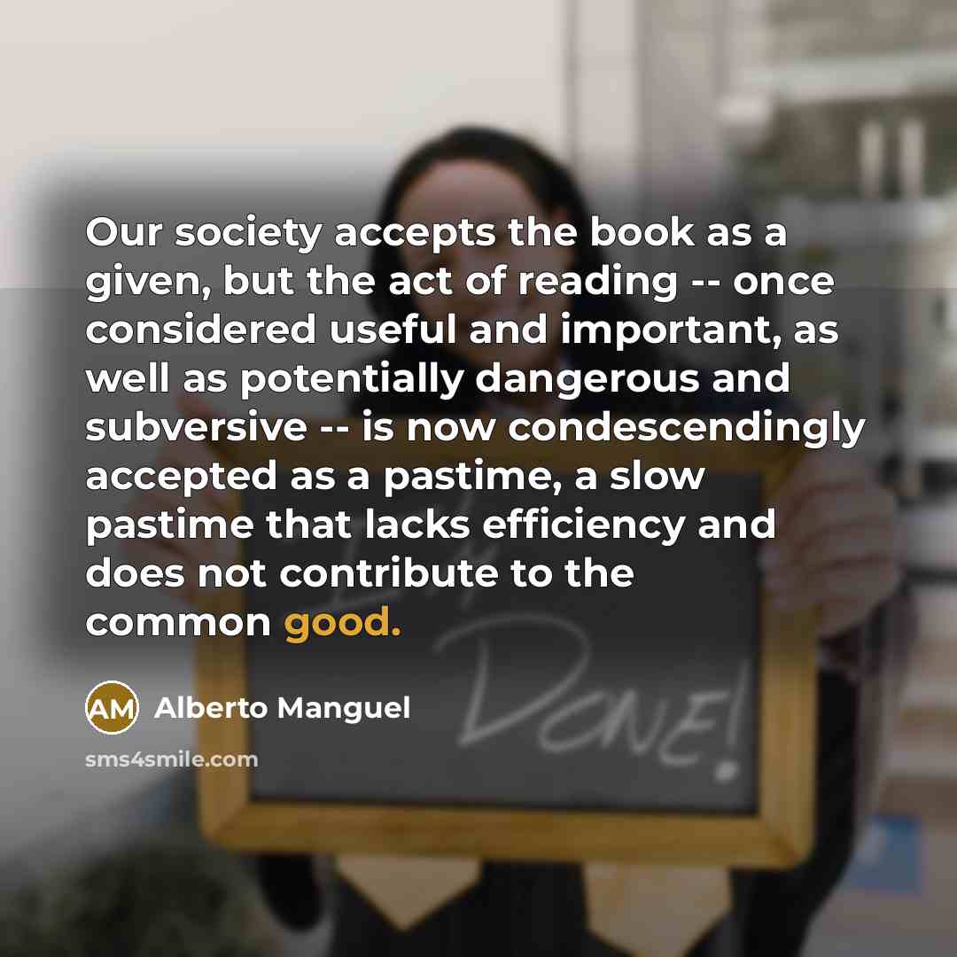 “Our society accepts the book as a given, but the…” quote by Alberto Manguel