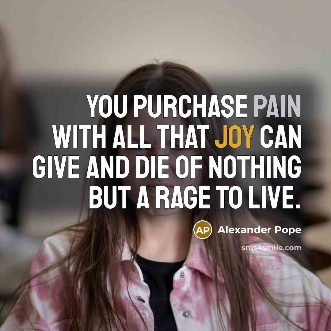 “You purchase pain with all that joy can give and…” quote by Alexander Pope