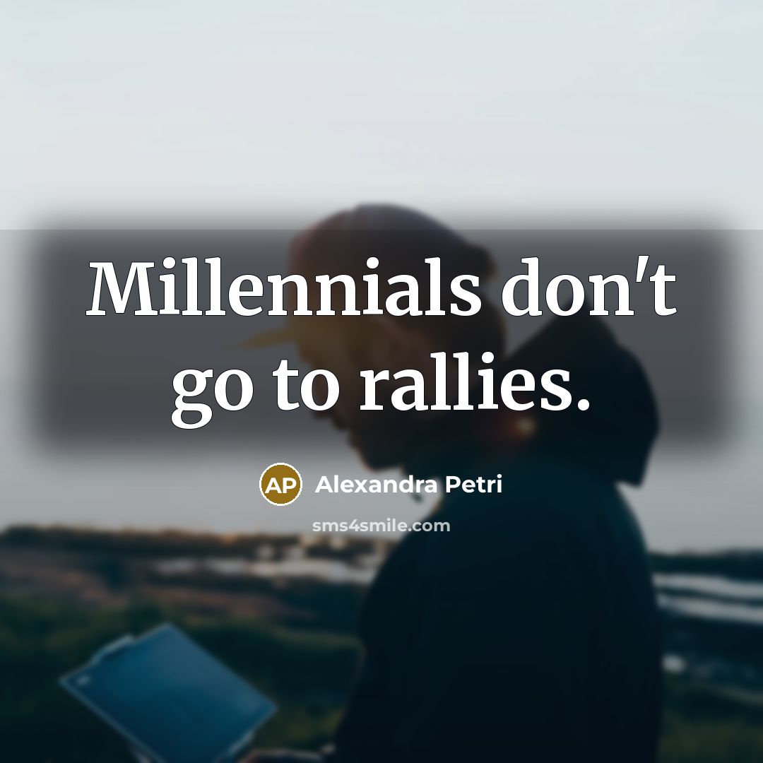 “Millennials don't go to rallies.…” quote by Alexandra Petri