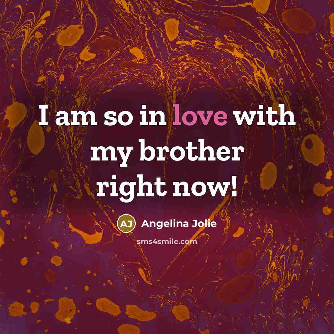 “I am so in love with my brother right now!…” quote by Angelina Jolie