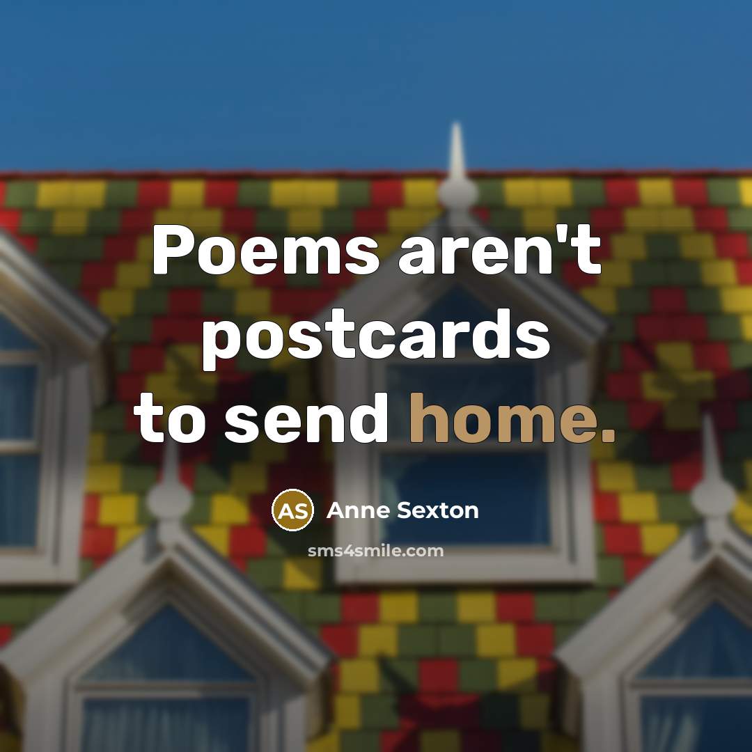“Poems aren't postcards to send home.…” quote by Anne Sexton