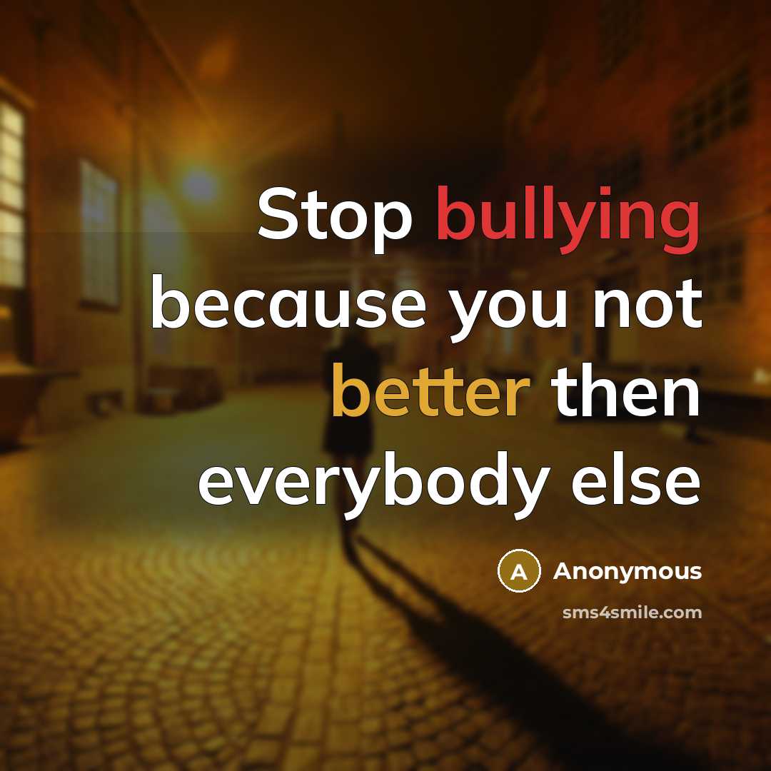 “Stop bullying because you not better then everybody else” quote by Anonymous