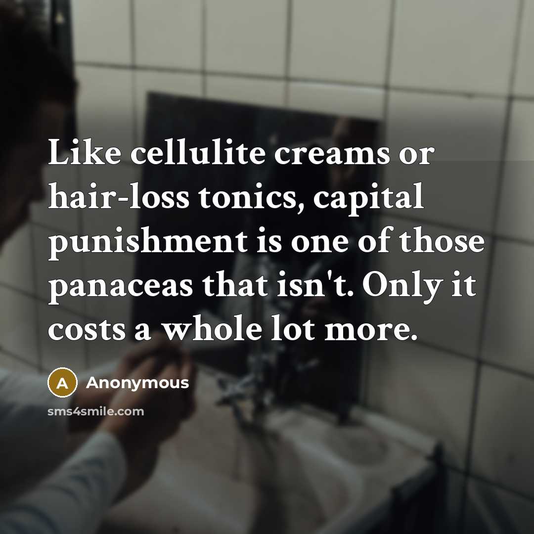 “Like cellulite creams or hair-loss tonics, capital punishment is one…” quote by Anonymous