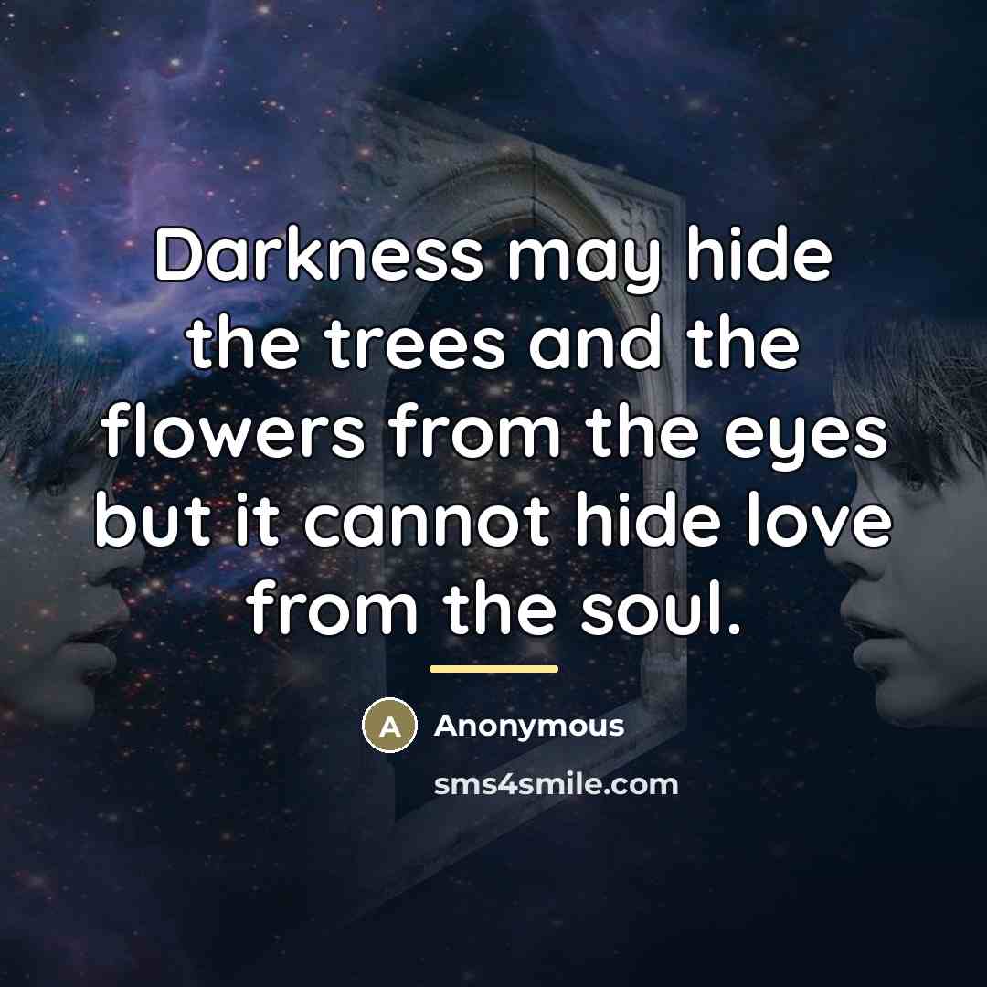 “Darkness may hide the trees and the flowers from the…” quote by Anonymous