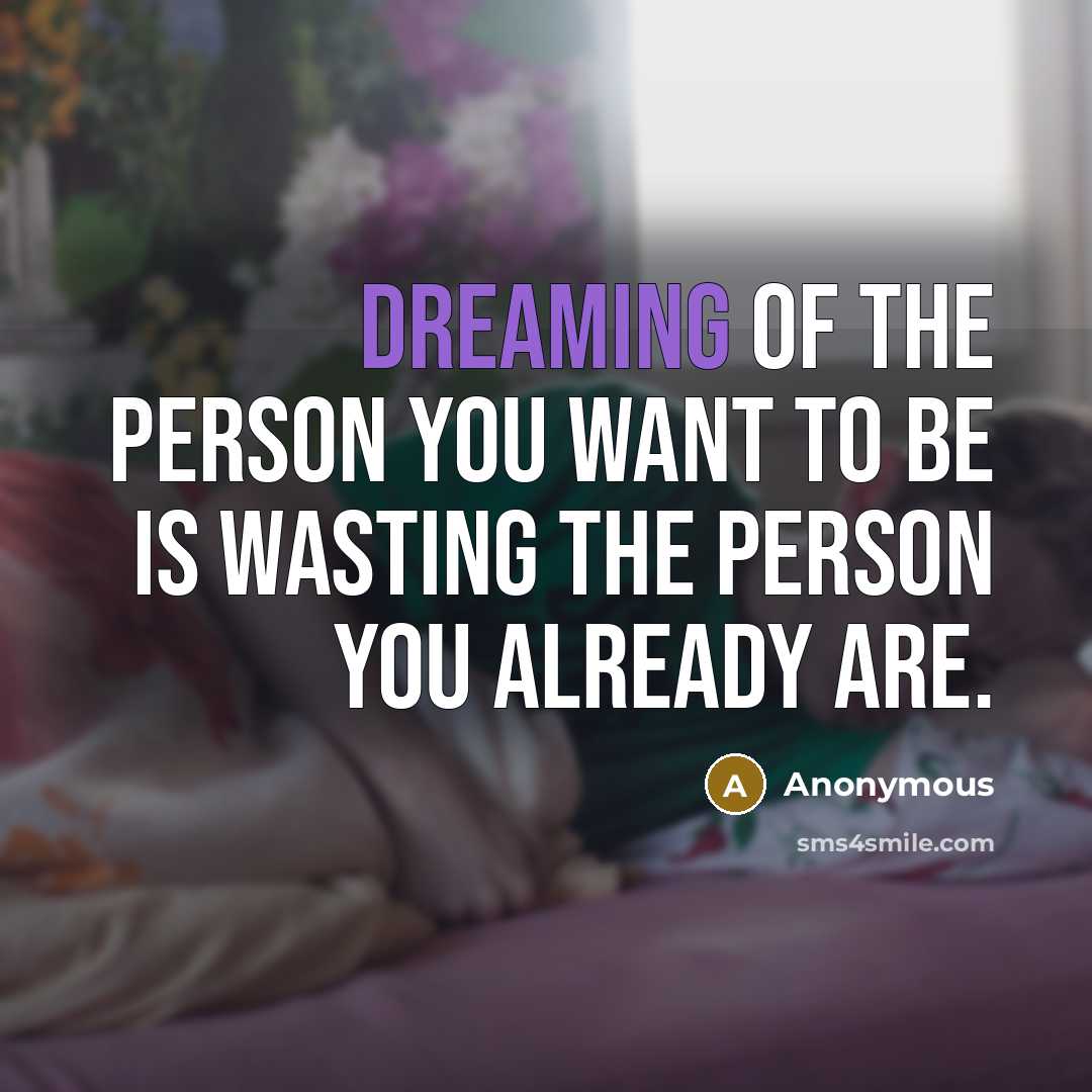 “dreaming of the person you want to be is wasting…” quote by Anonymous