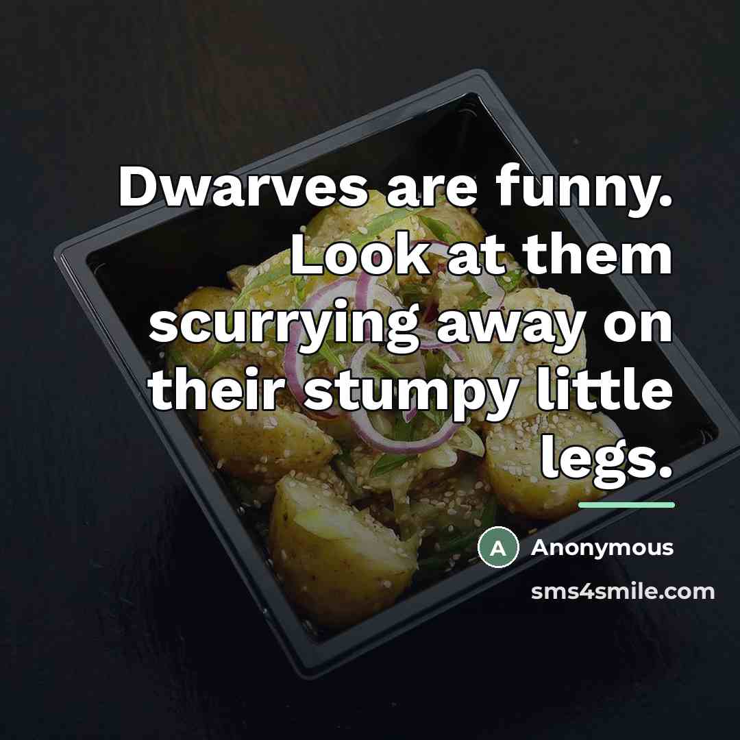 “Dwarves are funny. Look at them scurrying away on their…” quote by Anonymous