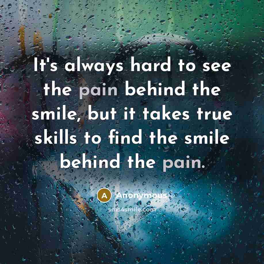 “It's always hard to see the pain behind the smile,…” quote by Anonymous