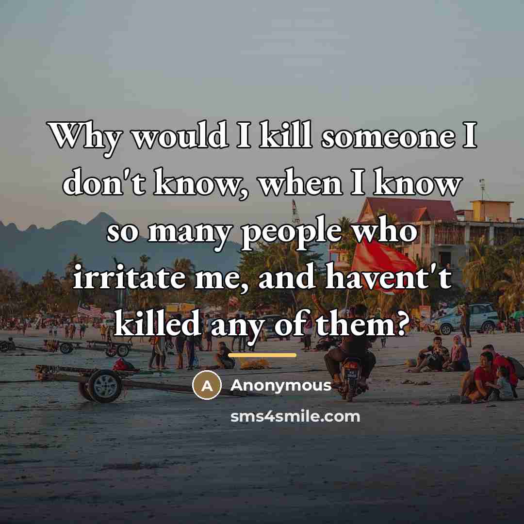 “Why would I kill someone I don't know, when I…” quote by Anonymous