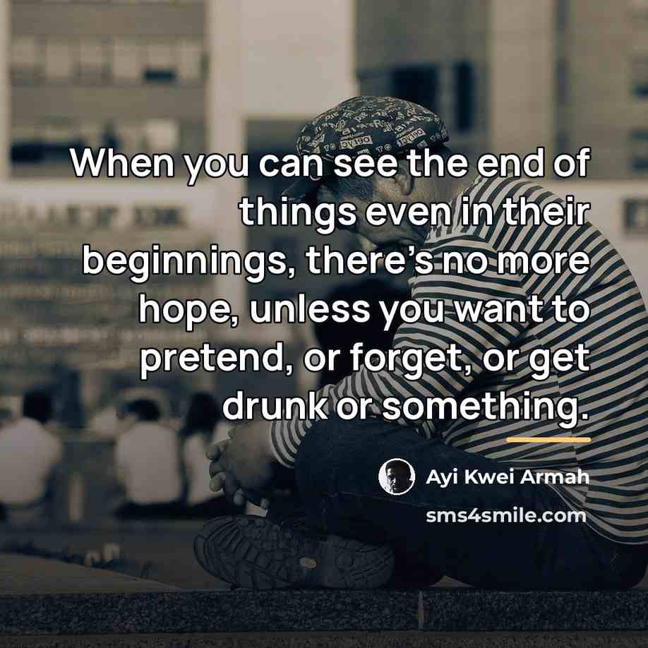 “When you can see the end of things even in…” quote by Ayi Kwei Armah