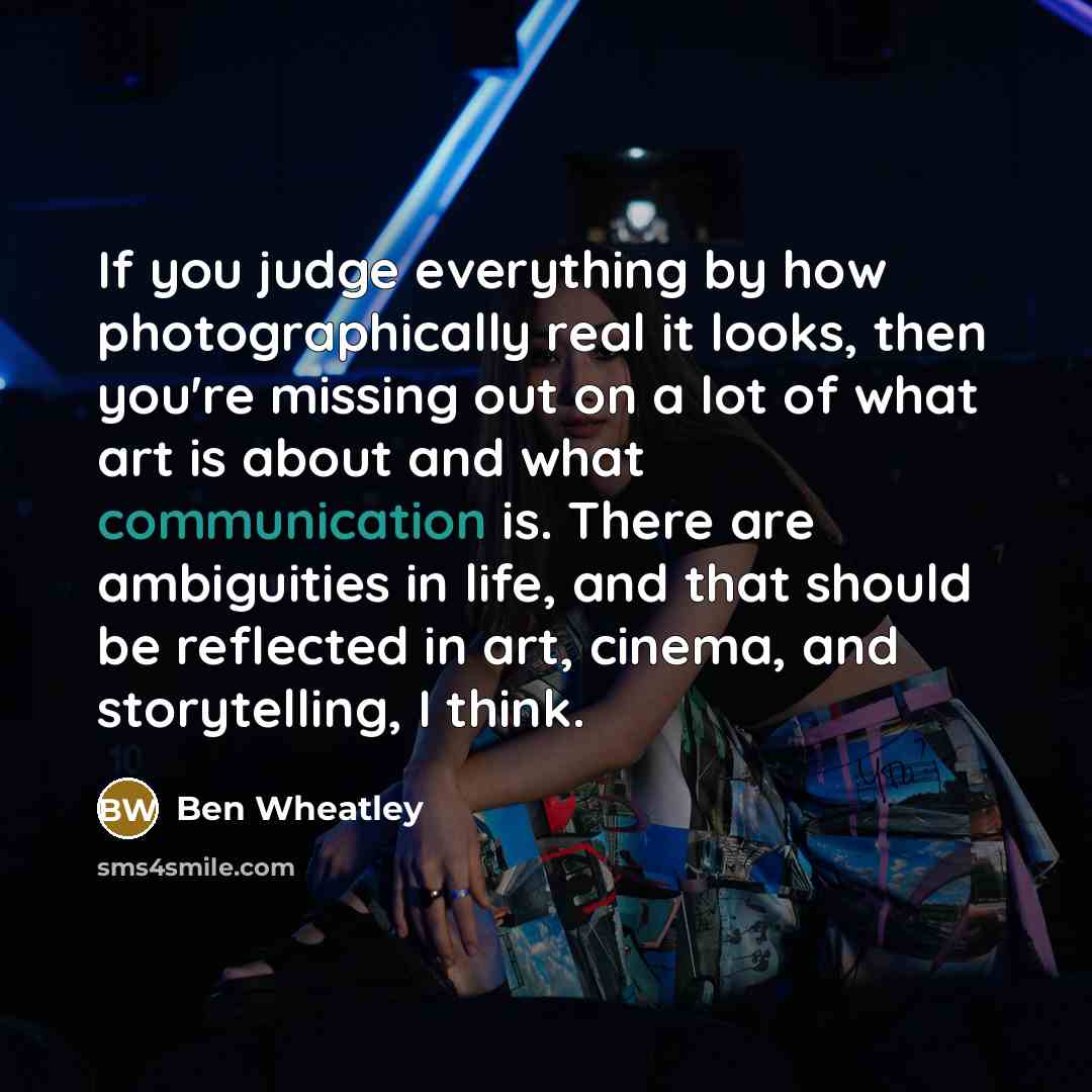 “If you judge everything by how photographically real it looks,…” quote by Ben Wheatley