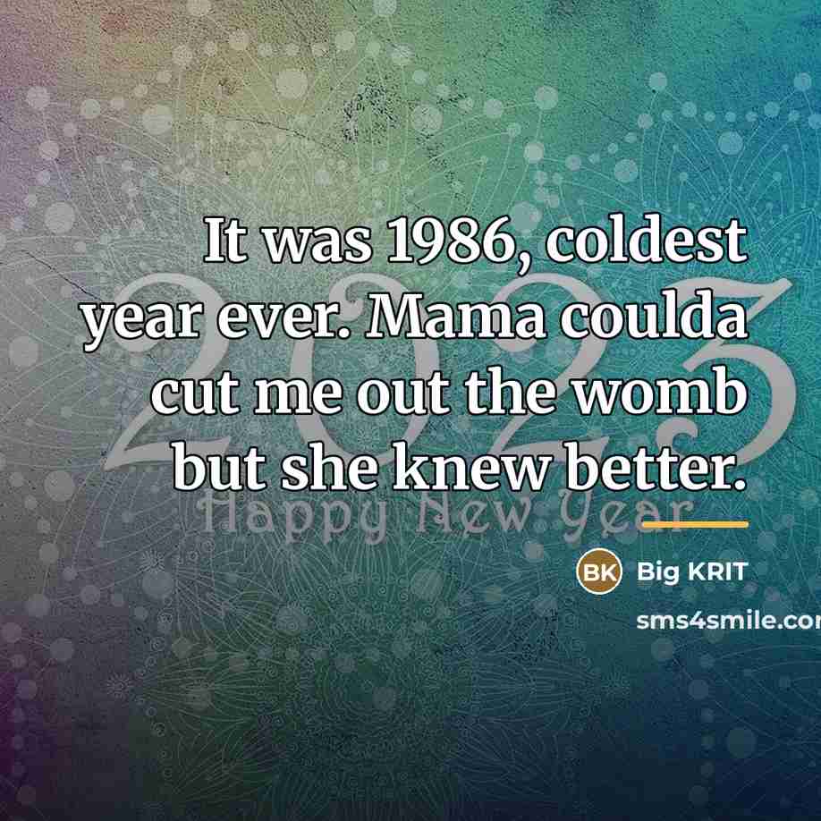 “It was 1986, coldest year ever. Mama coulda cut me…” quote by Big Krit