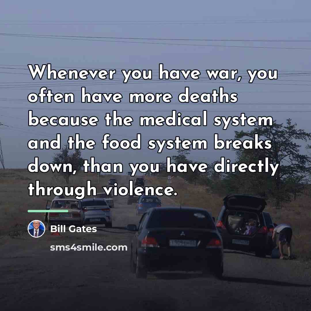 “Whenever you have war, you often have more deaths because…” quote by Bill Gates