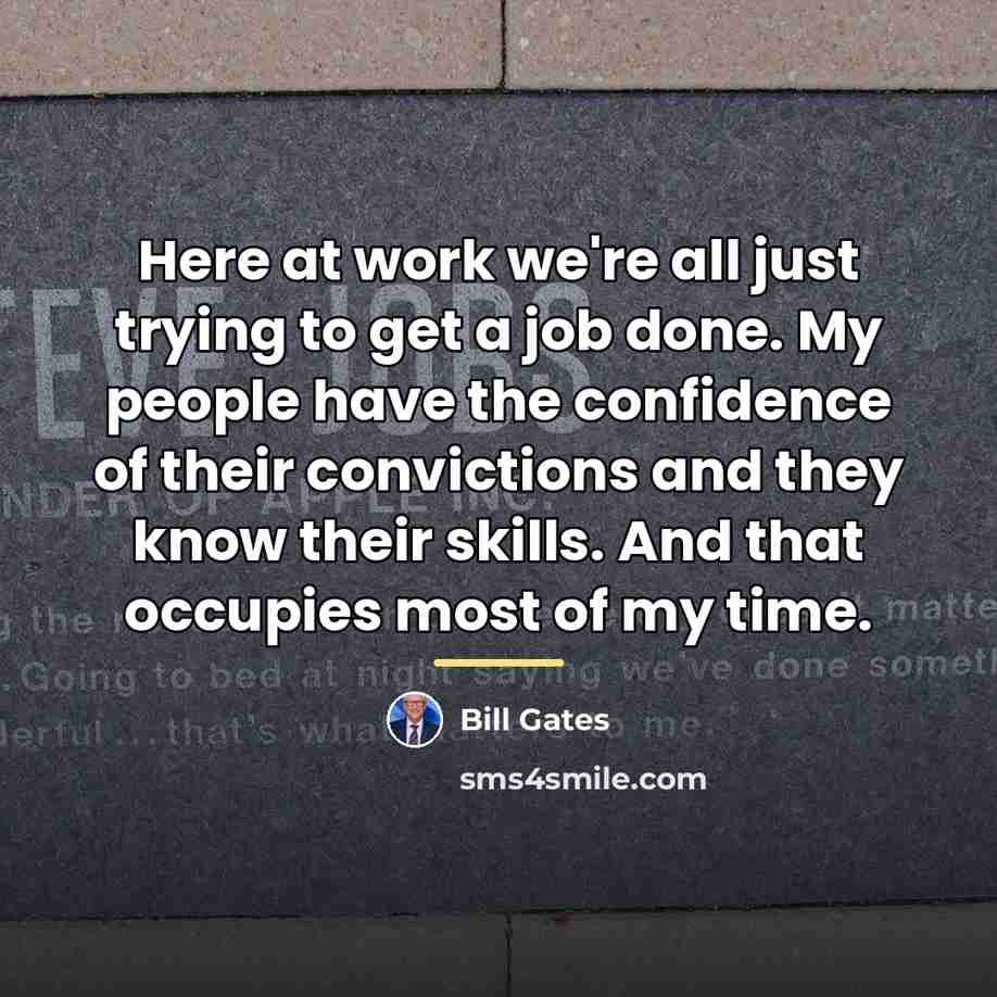 “Here at work we're all just trying to get a…” quote by Bill Gates
