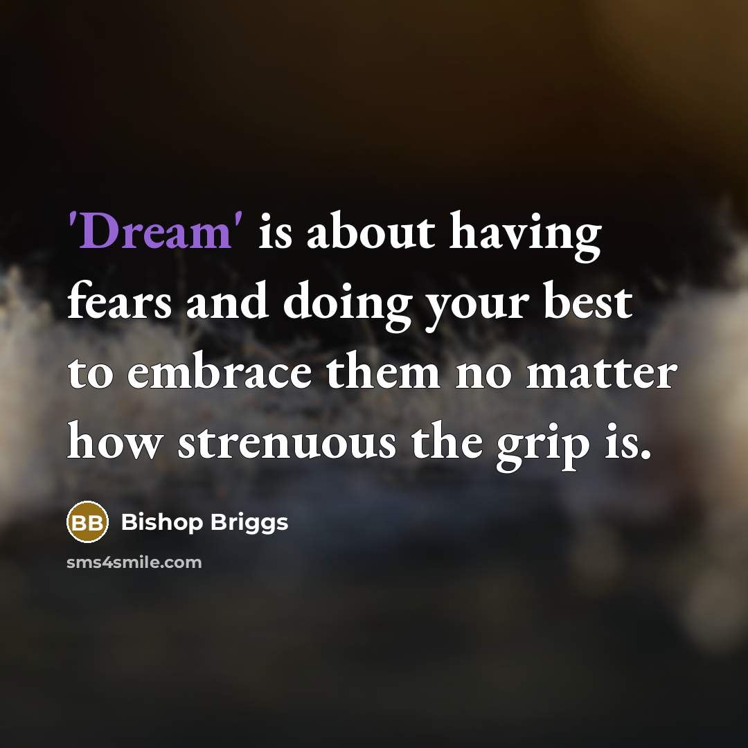 “'Dream' is about having fears and doing your best to…” quote by Bishop Briggs