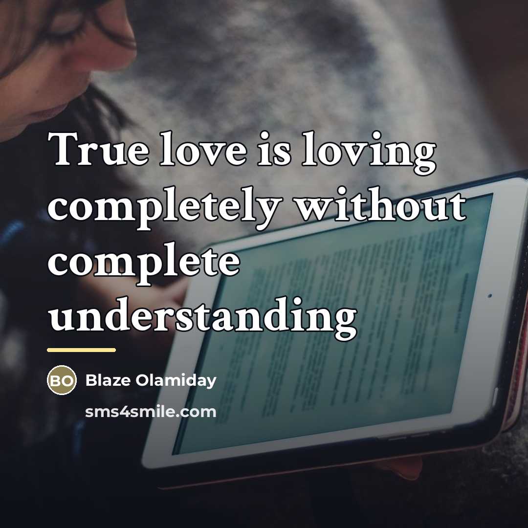 “True love is loving completely without complete understanding…” quote by Blaze Olamiday