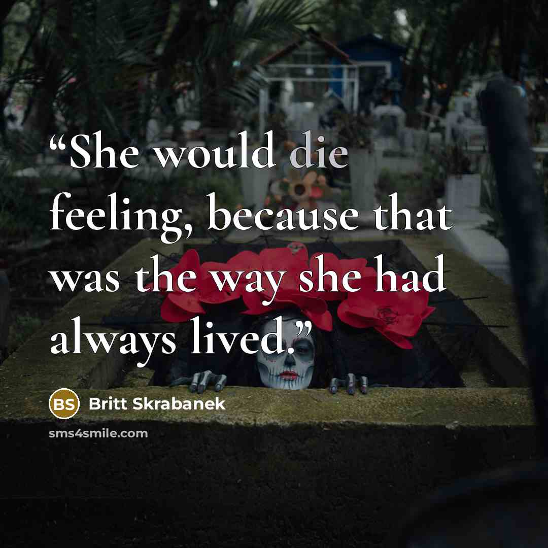 “She would die feeling, because that was the way she had always lived.” quote by Britt Skrabanek