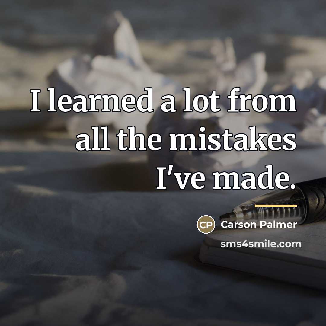 “I learned a lot from all the mistakes I've made.…” quote by Carson Palmer