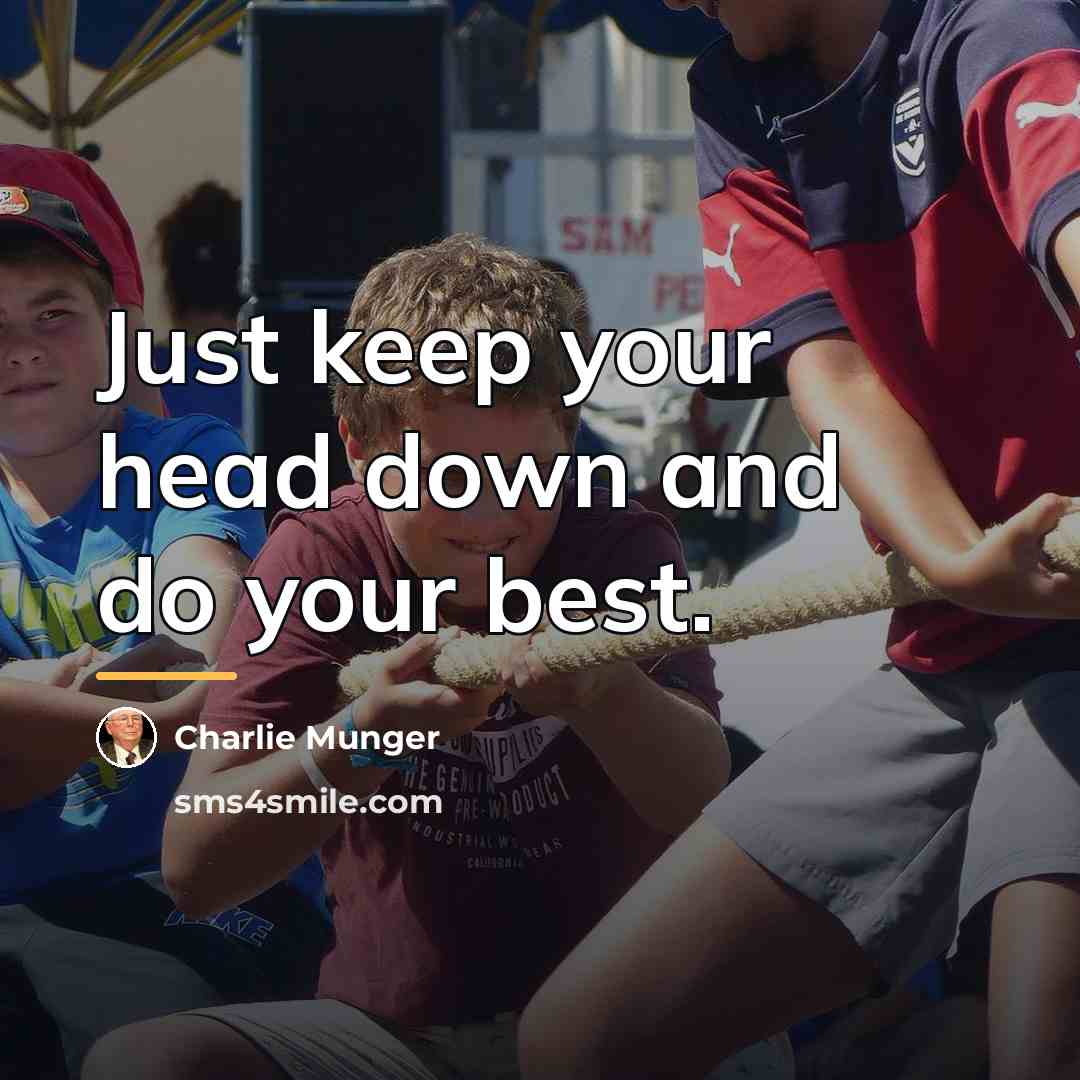“Just keep your head down and do your best.…” quote by Charlie Munger