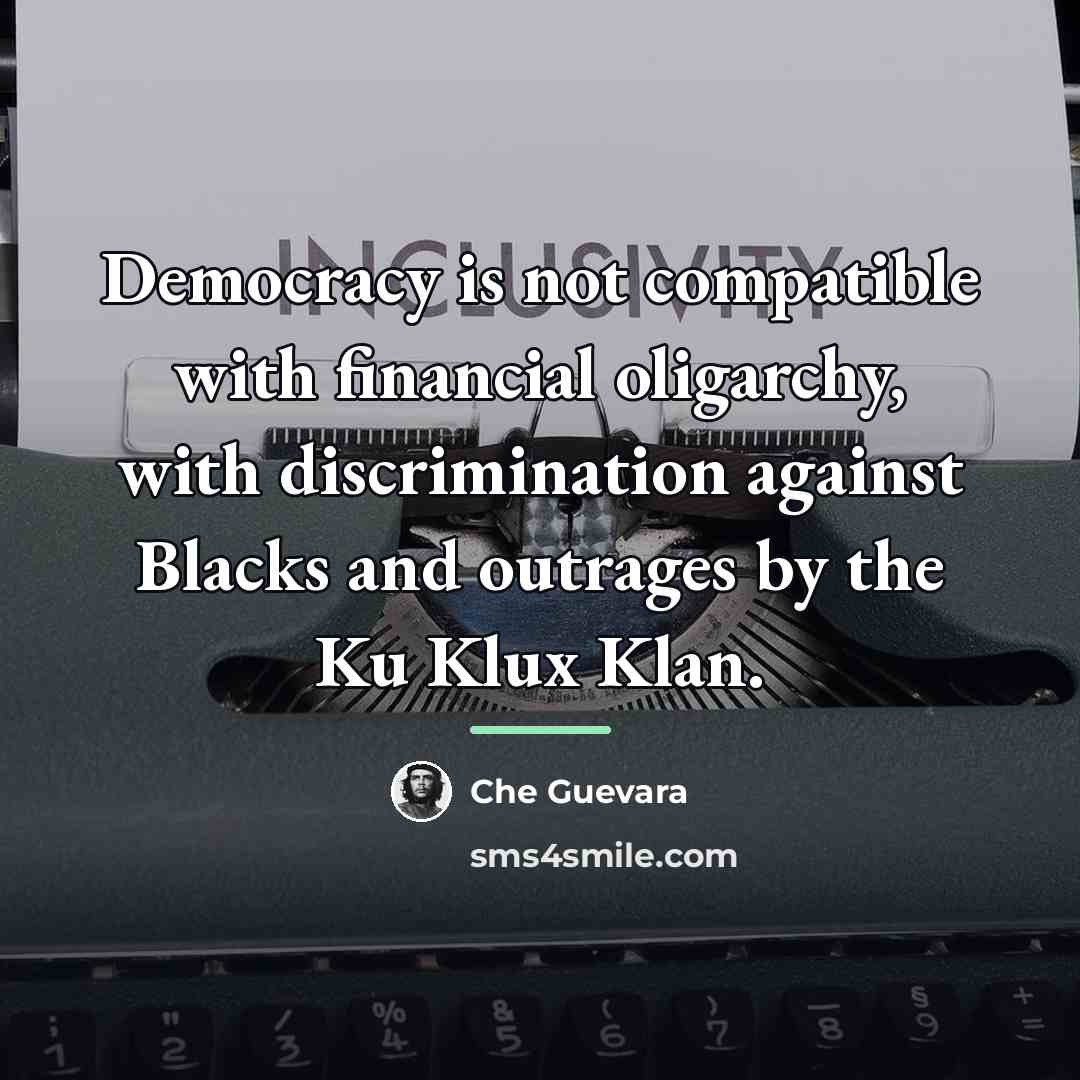 “Democracy is not compatible with financial oligarchy, with discrimination against…” quote by Che Guevara