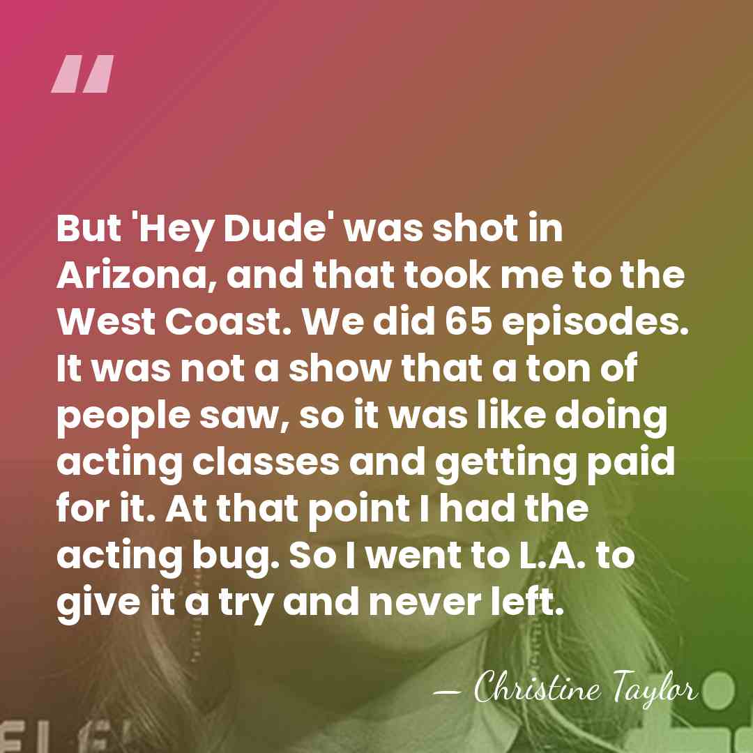 But 'Hey Dude' was shot in Arizona, and that took me to&hellip; - Christine Taylor