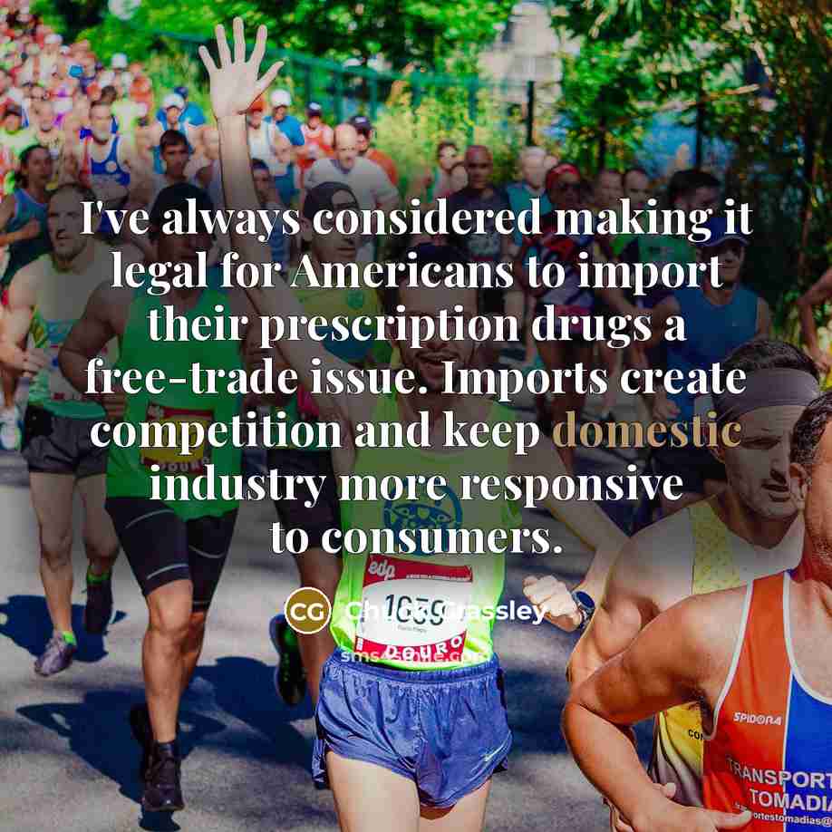 “I've always considered making it legal for Americans to import…” quote by Chuck Grassley