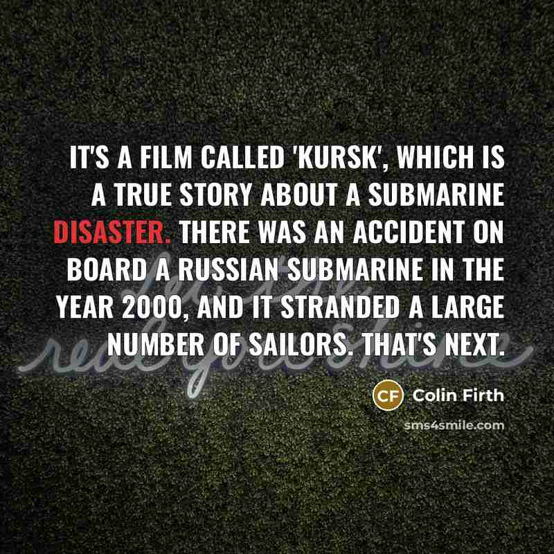 “It's a film called 'Kursk', which is a true story…” quote by Colin Firth