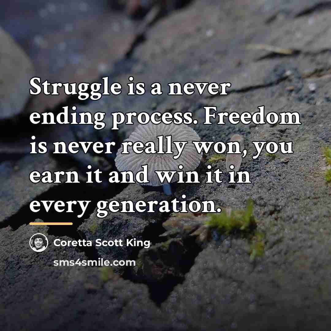 “Struggle is a never ending process. Freedom is never really…” quote by Coretta Scott King