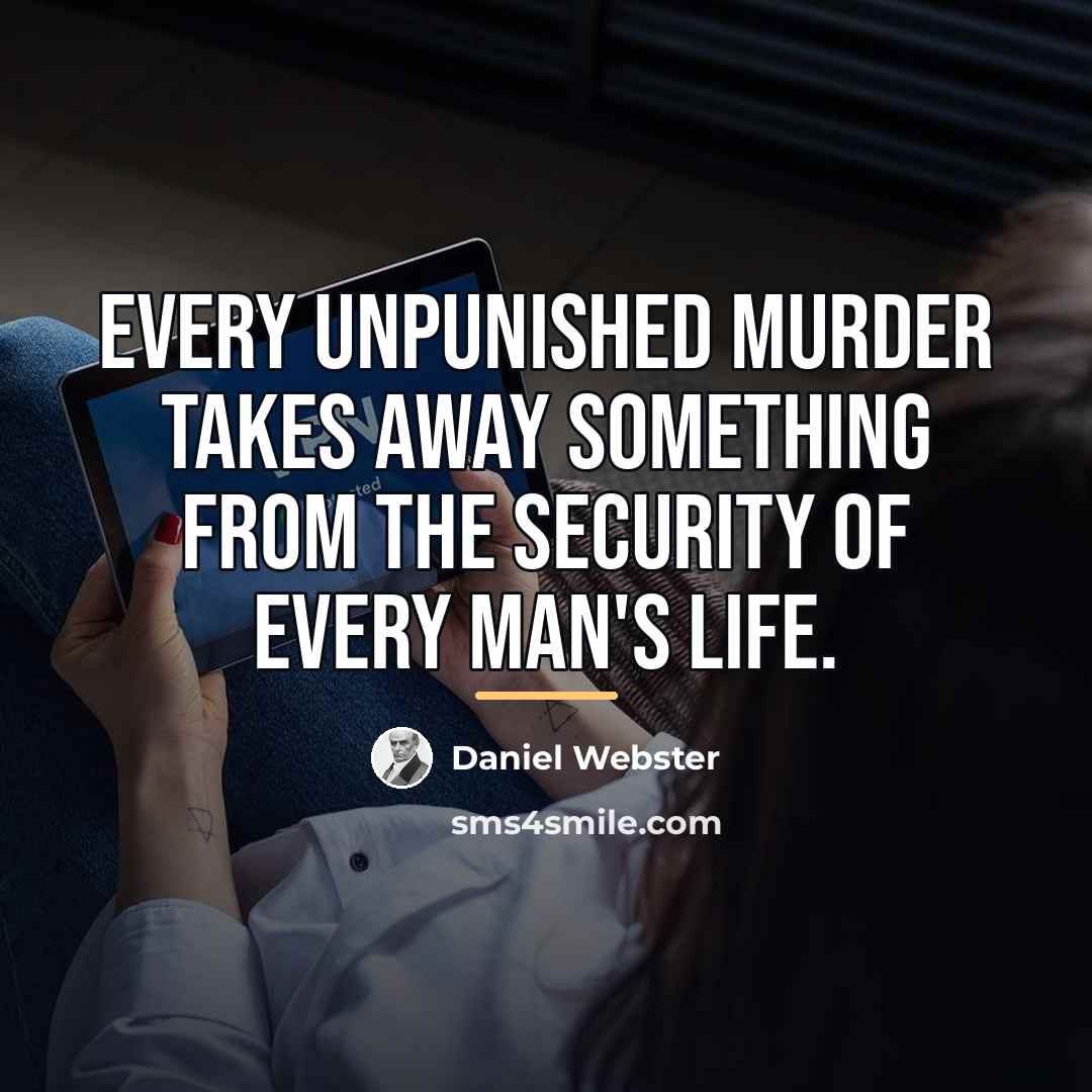 “Every unpunished murder takes away something from the security of…” quote by Daniel Webster