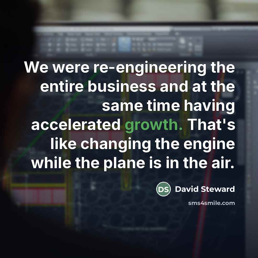 “We were re-engineering the entire business and at the same…” quote by David Steward