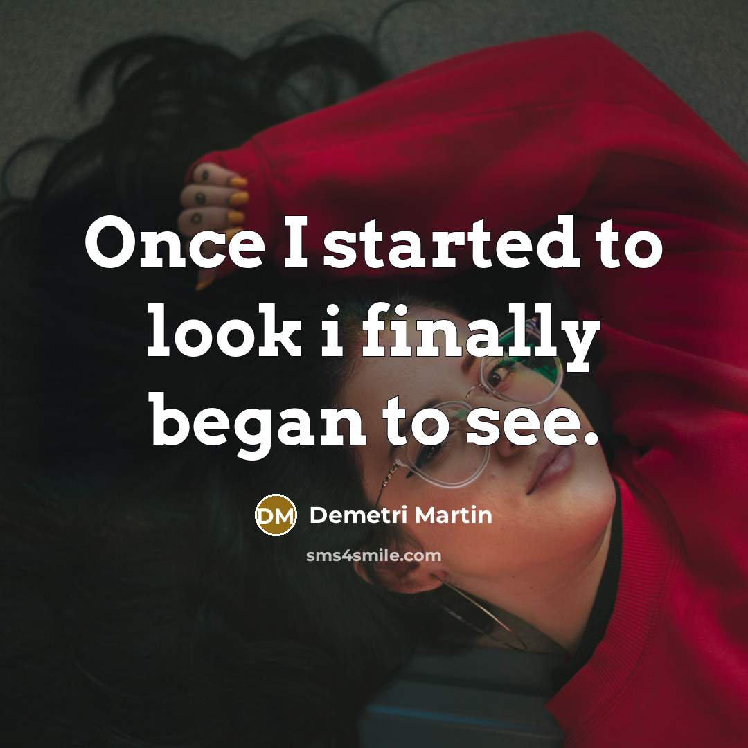 “Once I started to look i finally began to see.…” quote by Demetri Martin