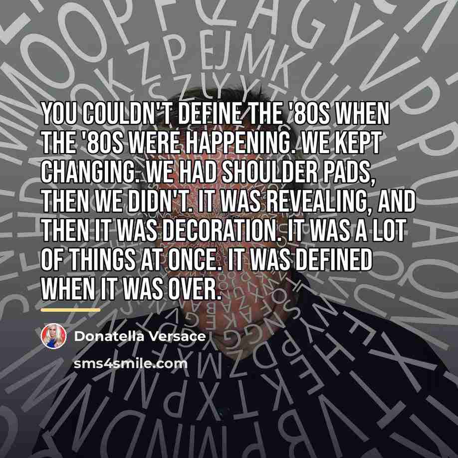 “You couldn't define the '80s when the '80s were happening.…” quote by Donatella Versace