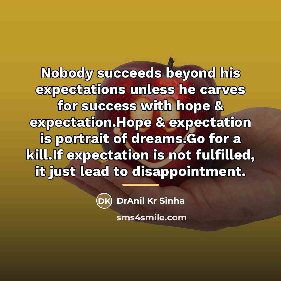 “Nobody succeeds beyond his expectations unless he carves for success…” quote by DrAnil Kr Sinha
