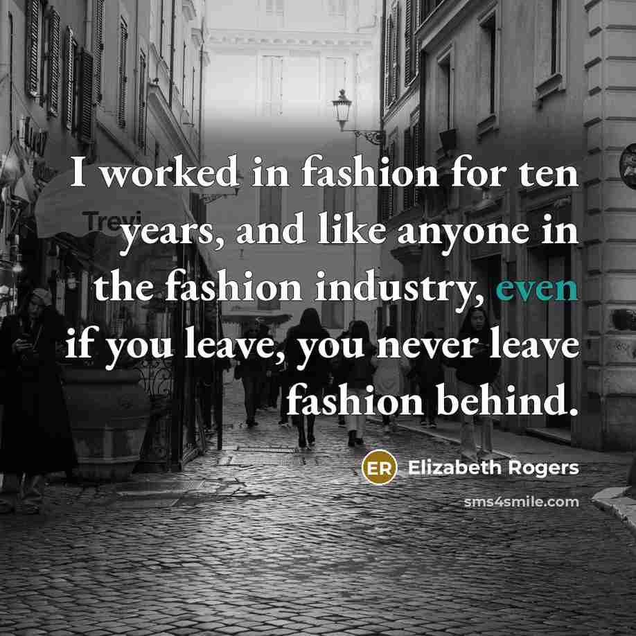 “I worked in fashion for ten years, and like anyone…” quote by Elizabeth Rogers