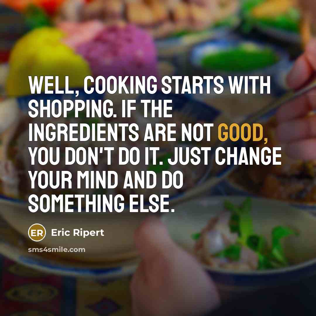 “Well, cooking starts with shopping. If the ingredients are not…” quote by Eric Ripert