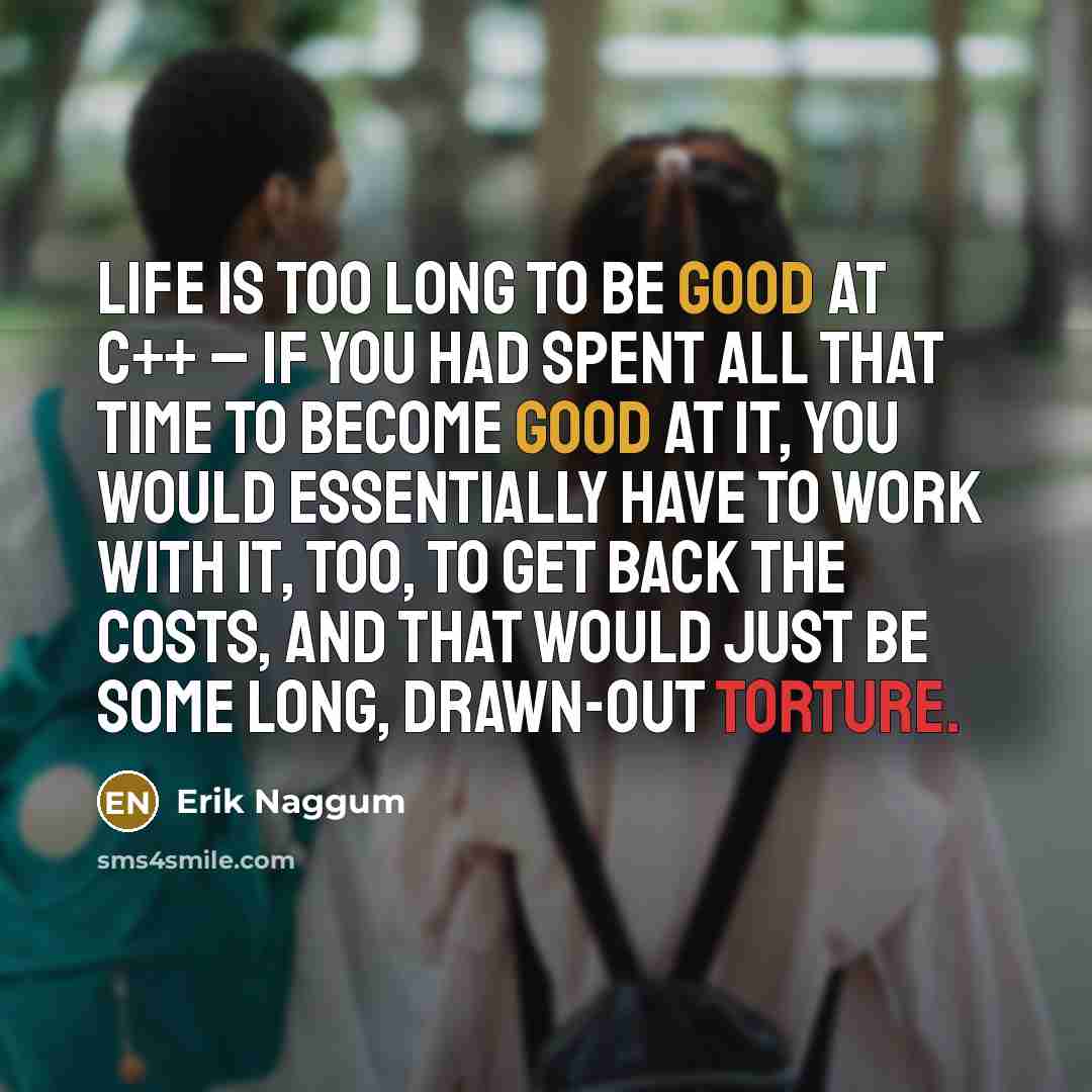 “Life is too long to be good at C++ –…” quote by Erik Naggum