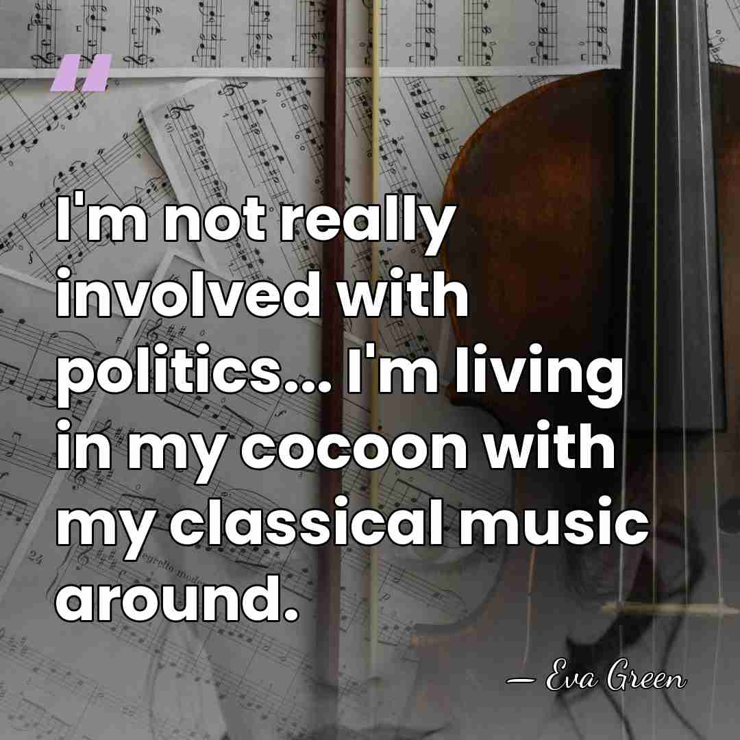 I'm not really involved with politics... I'm living in my cocoon with&hellip; - Eva Green