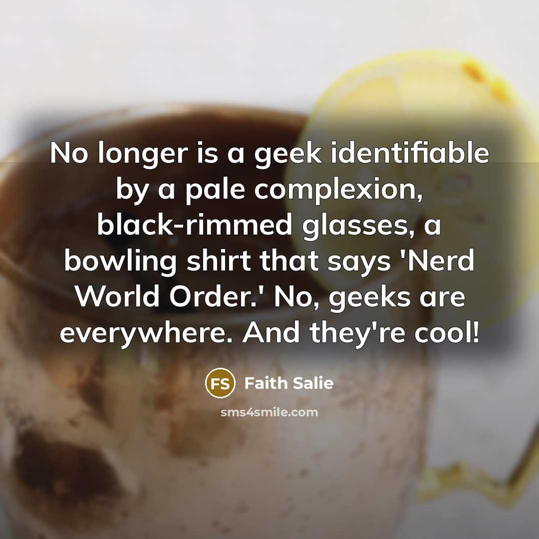 “No longer is a geek identifiable by a pale complexion,…” quote by Faith Salie