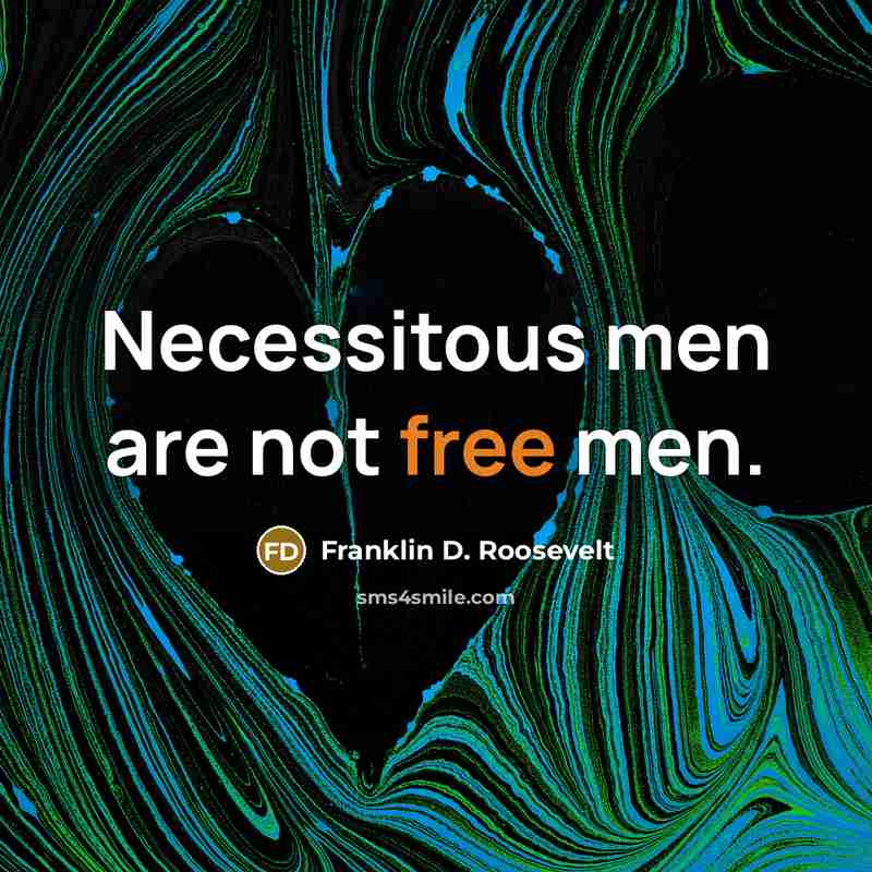 “Necessitous men are not free men.…” quote by Franklin D. Roosevelt