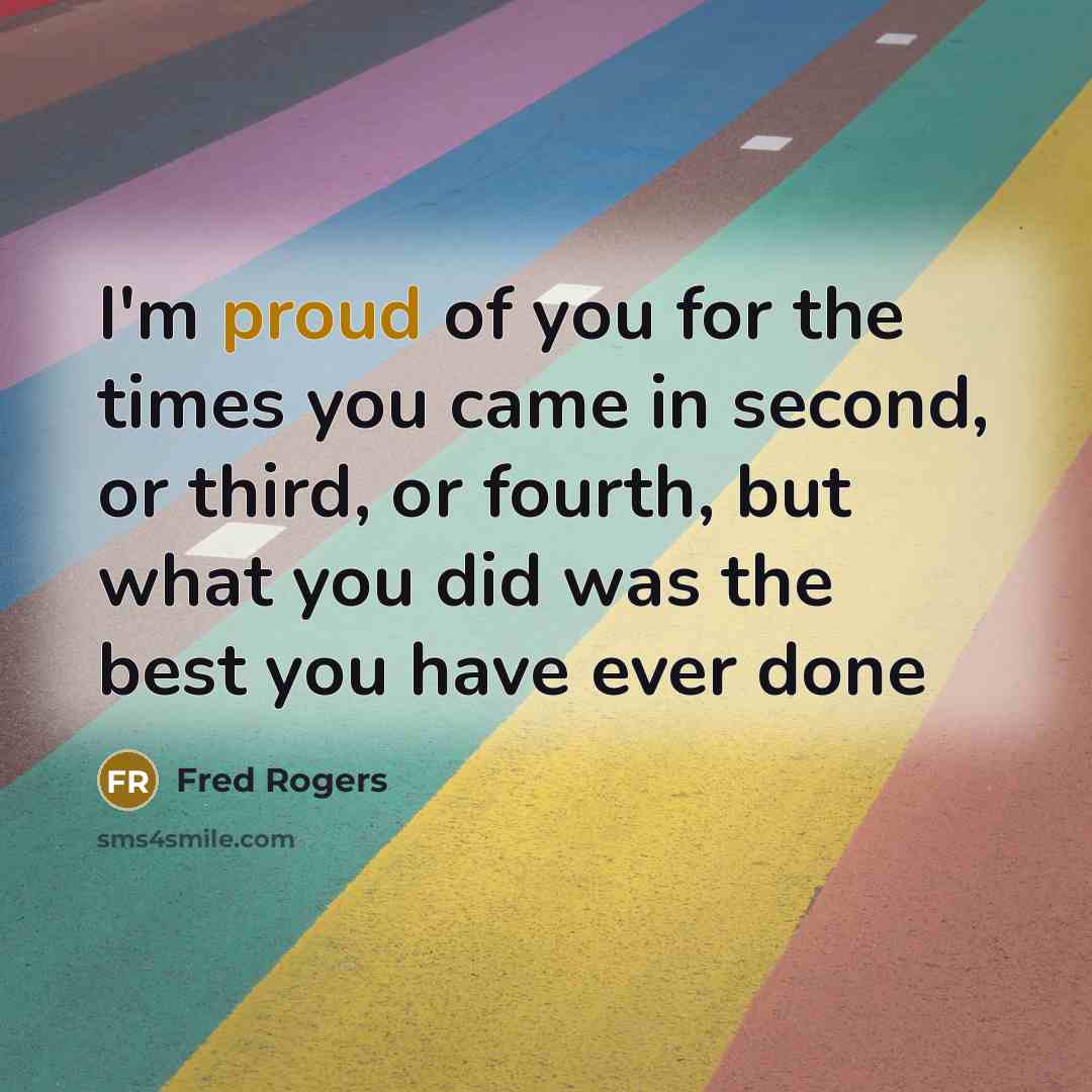 “I'm proud of you for the times you came in…” quote by Fred Rogers