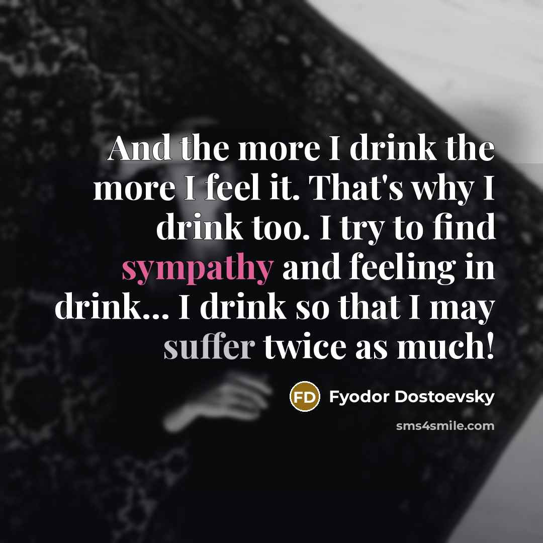 “And the more I drink the more I feel it.…” quote by Fyodor Dostoevsky
