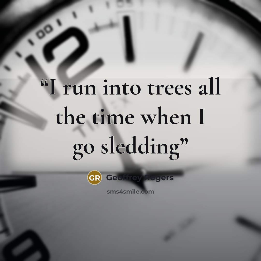 “I run into trees all the time when I go sledding” quote by Geoffrey Rogers