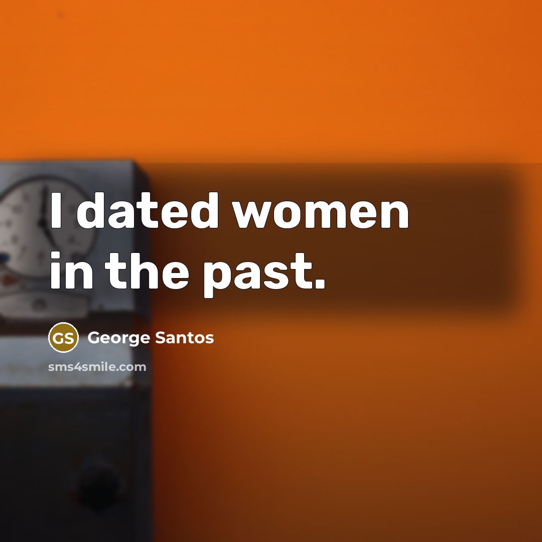 “I dated women in the past.…” quote by George Santos