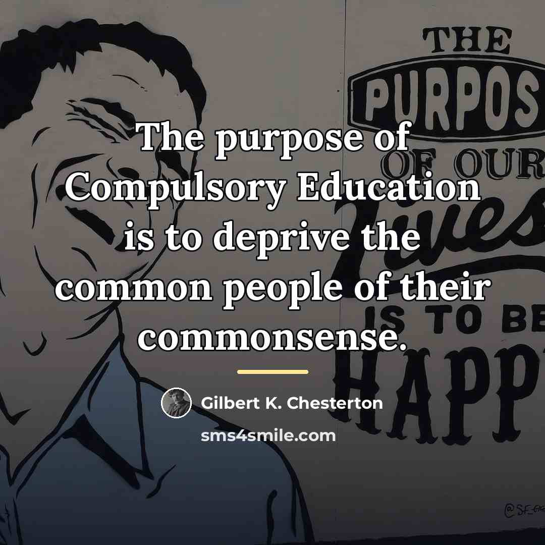 “The purpose of Compulsory Education is to deprive the common…” quote by Gilbert K. Chesterton