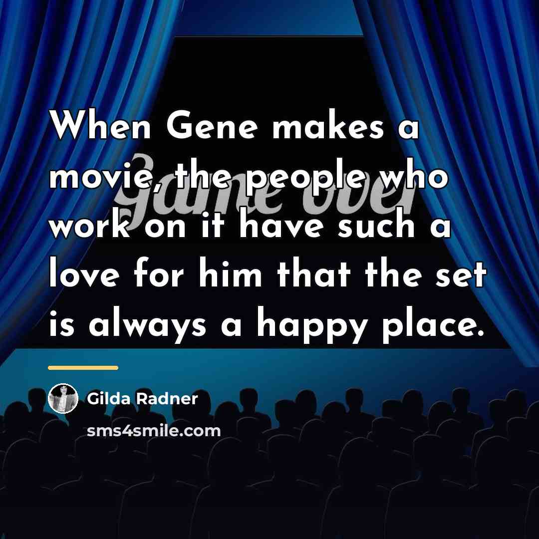 “When Gene makes a movie, the people who work on…” quote by Gilda Radner
