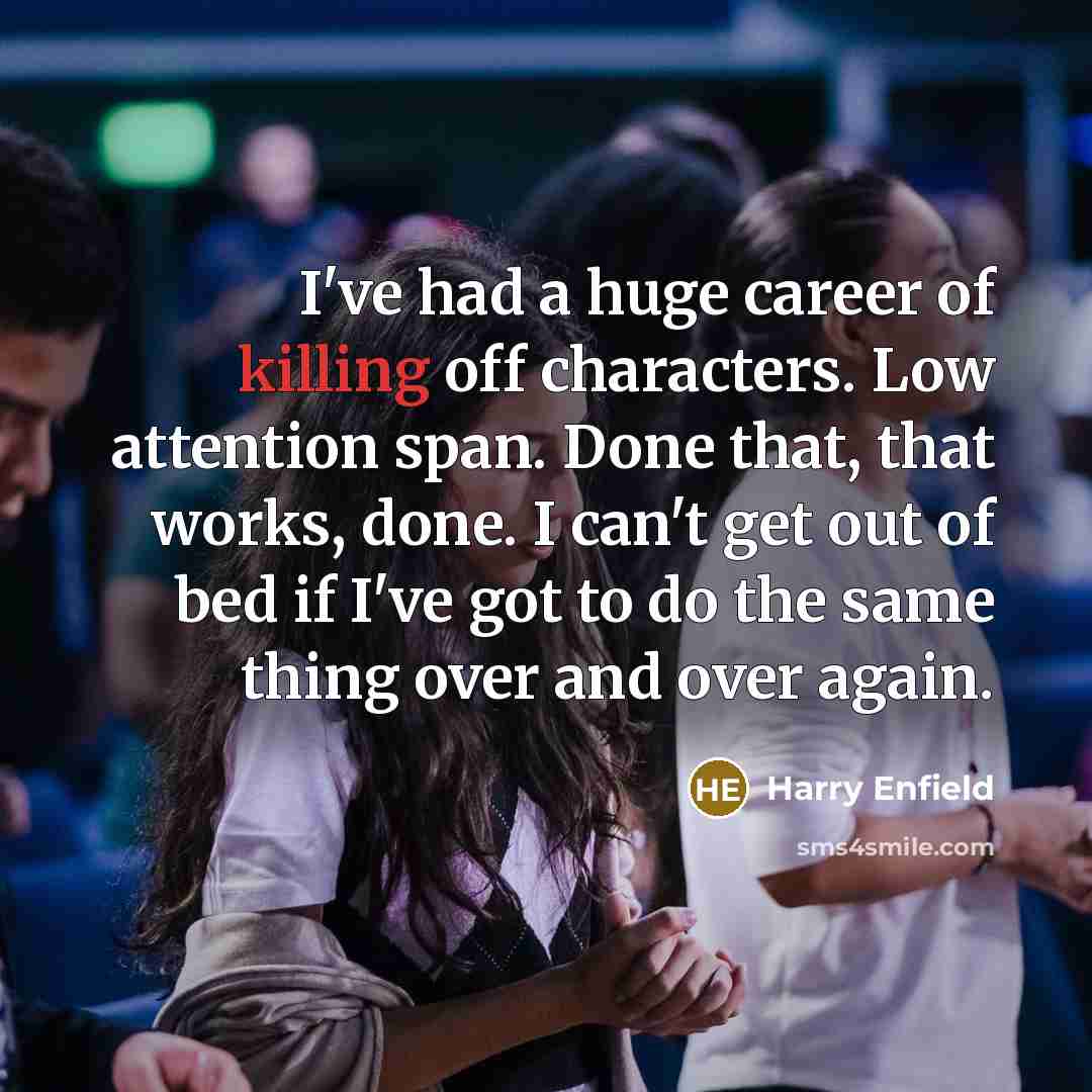 “I've had a huge career of killing off characters. Low…” quote by Harry Enfield