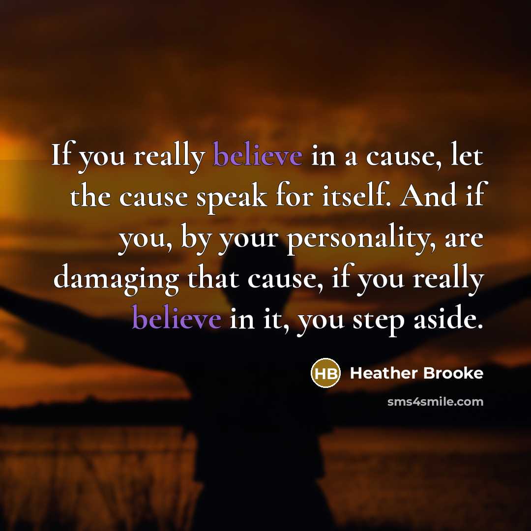 “If you really believe in a cause, let the cause…” quote by Heather Brooke