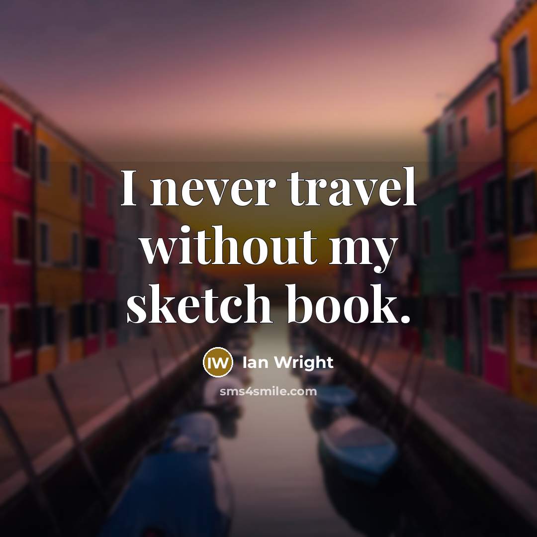 “I never travel without my sketch book.…” quote by Ian Wright