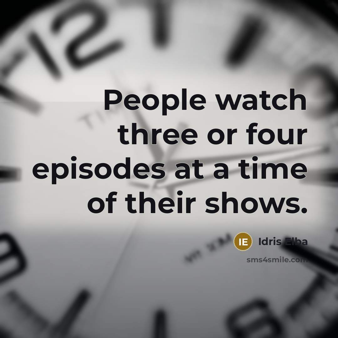 “People watch three or four episodes at a time of…” quote by Idris Elba